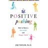 Positive Pushing: How to Raise a Successful and Happy Child