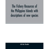 The fishery resources of the Philippine Islands with descriptions of new species