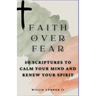 Faith Over Fear: 50 Scriptures to Calm Your Mind and Renew Your Spirit