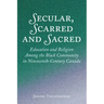 Secular, Scarred and Sacred: Education and Religion Among the Black Community in Nineteenth-Century Canada