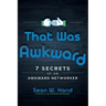 That Was Awkward: 7 Secrets of an Awkward Networker