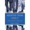 Adopted Teens Only: A Survival Guide to Adolescence