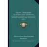 Skin Diseases: Including Their Definition, Symptoms, Diagnosis, Prognoses, Morbid Anatomy and Treatment (1879)