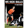 We Kick Balls: True Stories From The Youth Soccer Wars
