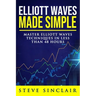 Elliott Waves Made Simple: Master Elliott Waves Techniques In Less Than 48 Hours