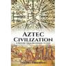 Aztec Civilization: A History From Beginning to End