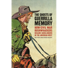 The Ghosts of Guerrilla Memory: How Civil War Bushwhackers Became Gunslingers in the American West