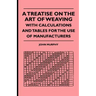 A Treatise On The Art Of Weaving, With Calculations And Tables For The Use Of Manufacturers