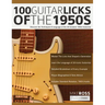 100 Guitar Licks of the 1950s: Discover the Techniques & Language of the 20 Greatest 1950s Guitarists