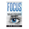 Focus: The Practical Guide to Improving Your Mental Concentration, Killing Procrastination and Increasing Productivity