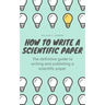 How to Write a Scientific Paper: The definitive guide to Writing and Publishing a Scientific Paper
