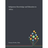 Indigenous Knowledge and Education in Africa