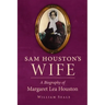 Sam Houston's Wife: A Biography of Margaret Lea Houston