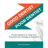 Good Dentist, Poor Dentist: Proven Systems to Take Your Practice from Average to Excellent