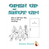OPEN UP or SHUT UP!: How to Talk Your Way Into or Out of Anything!