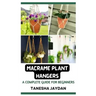 Macrame Plant Hangers: A Complete Guide for Beginners