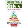 Mediterranean Diet 2020 For Beginners: 100-Quick-Easy and Everyday Cooking-Healthy Way Recipes-A Cookbook