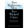 Two Righteous Men Two Wicked Cities: Bible History That Echoes with Truth for Today