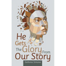He Gets the Glory from Our Story