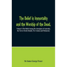 The Belief in Immortality and the Worship of the Dead: Volume I (The Belief Among the Aborigines of Australia, the Torres Straits Islands, New Guinea