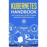 Kubernetes Handbook: Non-Programmer's Guide To Deploy Applications With Kubernetes