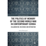 The Politics of Memory of the Second World War in Contemporary Serbia: Collaboration, Resistance and Retribution