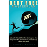Debt Free Masterplan: Rapidly Get Out Of Debt, Build Wealth & Master Money Management - Proven Strategies To Save Money, Pay Off Your Credit