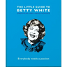 The Little Guide to Betty White: Everybody Needs a Passion