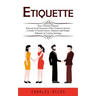 Etiquette: Most Common Etiquette Rules & Social Situations Where Etiquette Matters (A Guide to Social Graces, Manners and Proper