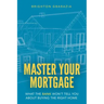 Master Your Mortgage: What the Bank Won't Tell You About Buying the Right Home