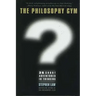 The Philosophy Gym: 25 Short Adventures in Thinking