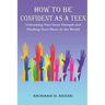 How to Be Confident as a Teen: Unleashing Your Inner Strength and Finding Your Place in the World