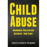 Child Abuse: Abandoned, Violated and Betrayed - True Story