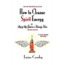 How to Cleanse Spirit Energy: The Step-by-Step Guide to a Heavenly Home