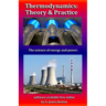 Thermodynamics: Theory & Practice: The science of energy and power.