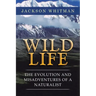 Wild Life: The Evolution and Misadventures of a Naturalist