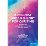 A Feminist Urban Theory for Our Time: Rethinking Social Reproduction and the Urban