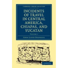 Incidents of Travel in Central America, Chiapas, and Yucatan - Volume 1
