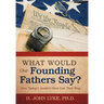 What Would Our Founding Fathers Say?: How Today's Leaders Have Lost Their Way