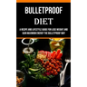 Bulletproof Diet: A Recipe and Lifestyle Guide for Lose Weight and Gain Maximum Energy the Bulletproof Way