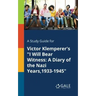 A Study Guide for Victor Klemperer's "I Will Bear Witness: A Diary of the Nazi Years,1933-1945"