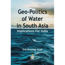 Geo-Politics of Water in South Asia: Implications For India