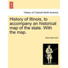 History of Illinois, to Accompany an Historical Map of the State. with the Map.
