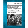 Case of Mr. McLeod, in Whose Person the Crown of Great Britain Is Arraigned for Felony