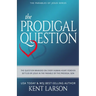 The Prodigal Question: The Question Branded on Every Human Heart Forever Settled by Jesus in the Parable of the Prodigal Son