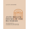 Ante Bellum Houses of the Bluegrass: The Development of Residential Architecture in Fayette County, Kentucky