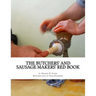 The Butchers' and Sausage Makers' Red Book: How To Cure Meat and Make Sausages