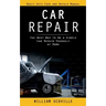 Car Repair: Basic Auto Care and Repair Manual (The Best Way to Do a Simple Car Repair Yourself at Home)
