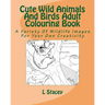 Cute Wild Animals And Birds Adult Colouring Book: A Variety Of Wildlife Images For Your Own Creativity