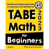 TABE Math for Beginners: The Ultimate Step by Step Guide to Preparing for the TABE 11 & 12 Math Level D Test
